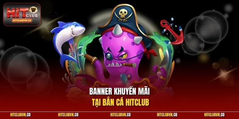 Banner khuyến mãi tại bắn cá HITCLUB