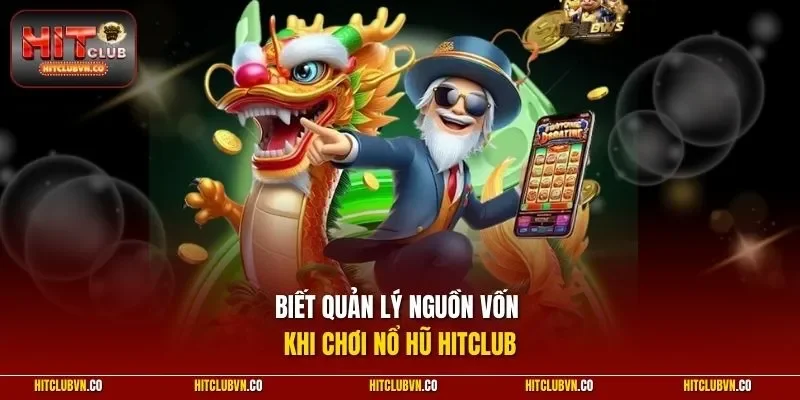 Biết quản lý nguồn vốn khi chơi nổ hũ hitclub 