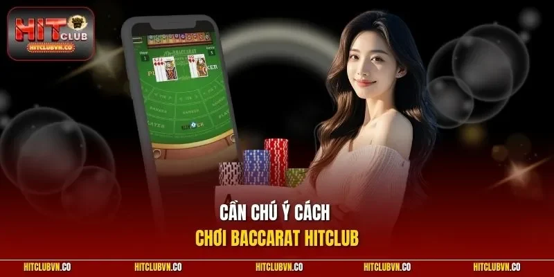 Cần chú ý cách chơi Baccarat HITCLUB