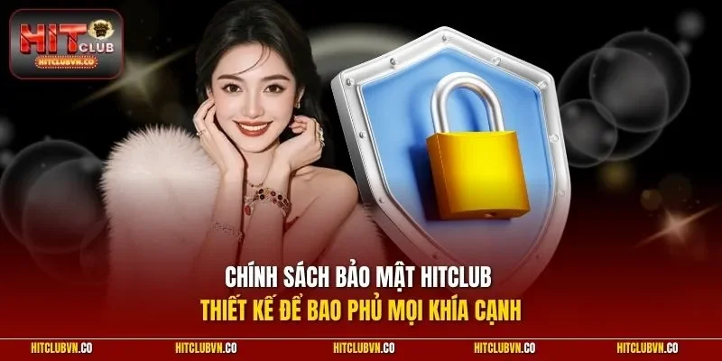 Chính sách bảo mật Hitclub thiết kế để bao phủ mọi khía cạnh