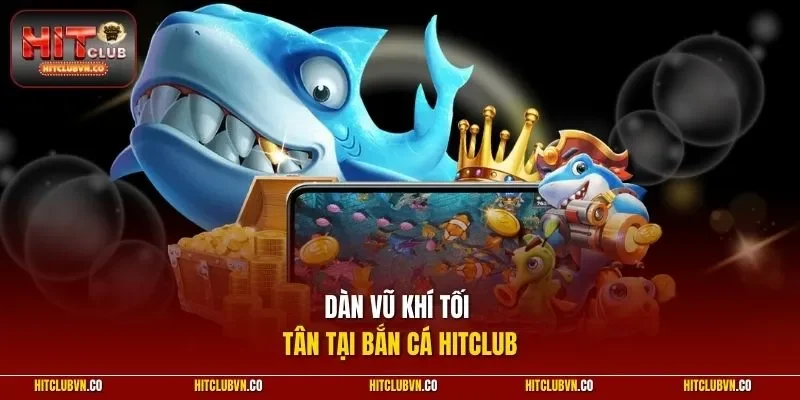 Dàn vũ khí tối tân tại bắn cá HITCLUB
