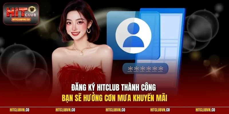 Đăng ký Hitclub thành công bạn sẽ hưởng cơn mưa khuyến mãi