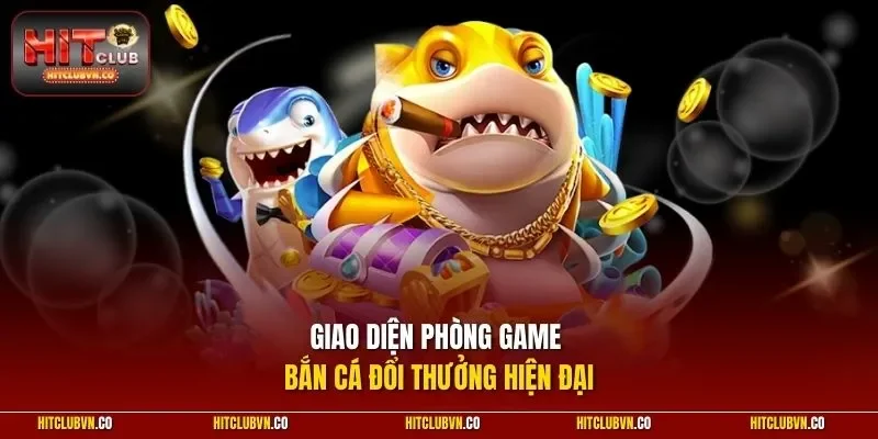 Giao diện phòng game bắn cá đổi thưởng hiện đại