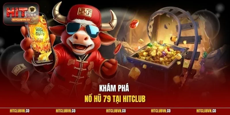 Khám phá nổ hũ 79 tại hitclub