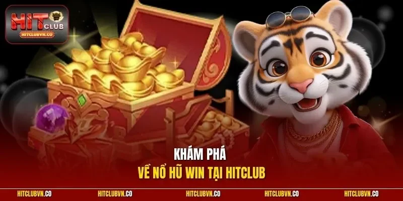 Khám phá về nổ hũ win tại hitclub