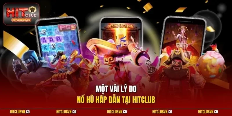 Một vài lý do nổ hũ hấp dẫn tại hitclub