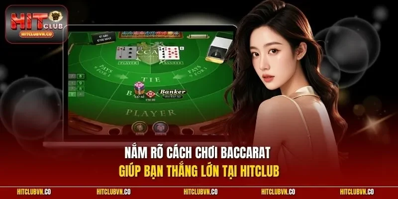Nắm rõ cách chơi Baccarat giúp bạn thắng lớn tại HITCLUB