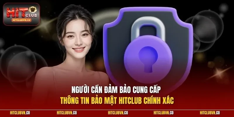 Người cần đảm bảo cung cấp thông tin bảo mật Hitclub chính xác