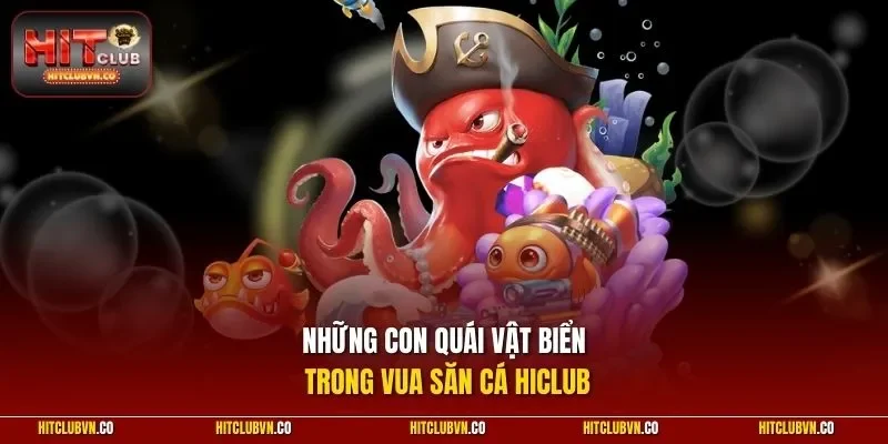 Những con quái vật biển trong Vua Săn Cá HICLUB