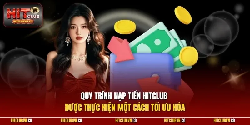 Quy trình nạp tiền Hitclub được thực hiện một cách tối ưu hóa